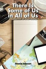 There Is Some of Us in All of Us: A Collection of Short Stories