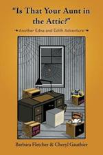 Is That Your Aunt in the Attic?: Another Edna and Edith Adventure