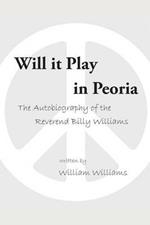 Will it Play in Peoria: The Autobiography of the Reverend Billy Williams