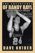 The Adventures of Randy Rayl and His Famous Father: Hoosier Teenager Dreams about Basketball and Following Jesus