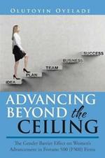 Advancing Beyond the Ceiling: The Gender Barrier Effect on Women's Advancement in Fortune 500 (F500) Firms