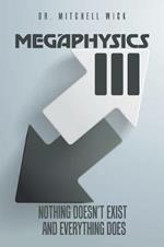 Megaphysics III: Nothing Doesn't Exist and Everything Does