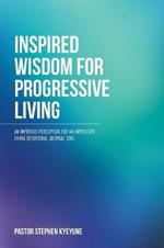 Inspired Wisdom for Progressive Living: An Improved Perception for an Impressive Living Devotional Journal 2016