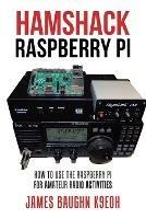 Hamshack Raspberry Pi: How to Use the Raspberry Pi for Amateur Radio Activities