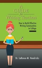 A Guide for Writing Teachers: How to Build Effective Writing Communities in College