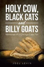 Holy Cow, Black Cats and Billy Goats: Memories of a Chicago Cubs Fan