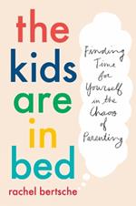 The Kids Are In Bed: Finding Time for Yourself in the Chaos of Parenting