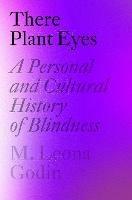 There Plant Eyes: A Personal and Cultural History of Blindness