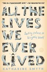 All the Lives We Ever Lived: Seeking Solace in Virginia Woolf