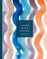 Living with Color: Inspiration and How-Tos to Brighten Up Your Home - Rebecca Atwood - cover