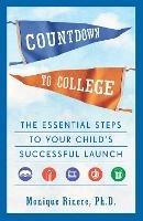 Countdown to College: The Essential Steps to Your Child's Successful Launch