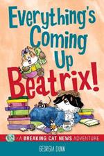 Everything's Coming Up Beatrix!: A Breaking Cat News Adventure