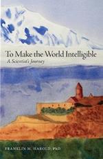 To Make the World Intelligible: A Scientist's Journey