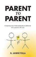 Parent to Parent: A Personal Journey of Raising Extraordinary Children by Teaching Essential Life Skills