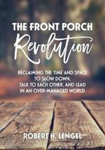 The Front Porch Revolution: Reclaiming the Time and Space to Slow Down, Talk to Each Other and Lead in an Over-Managed World