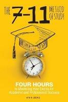 The 7-11 Method of Study: Four Hours to Mastering Your Exams to Achieve Academic and Professional Success