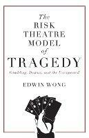 The Risk Theatre Model of Tragedy: Gambling, Drama, and the Unexpected