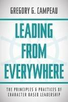 Leading From Everywhere: The Principles & Practices of Character Based Leadership