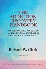 The Addiction Recovery Handbook: Understanding Addiction and Culture and Creating a Prosperous Human Spirit