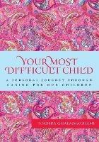 Your Most Difficult Child: A Personal Journey Through Caring for our Children