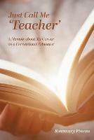 Just Call Me 'Teacher': A Memoir about My Career as a Correctional Educator