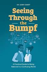 Seeing Through the Bumpf: A Practical Guide to Being Rational in a Confusing World