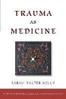 Trauma as Medicine: a DIY book for healing trauma and transforming your life