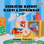 Szeretek rendet rakni a szobámban - I Love to Keep My Room Clean (Hungarian Kids Book)