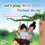 Let’s Play, Mom! Tucheze Mama!