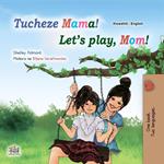 Let’s Play, Mom! Tucheze Mama!