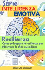 Resilienza - Come sviluppare la resilienza per affrontare le sfide quotidiane