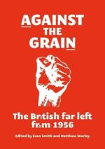 Against the Grain: The British Far Left from 1956