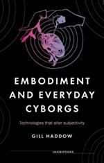 Embodiment and Everyday Cyborgs: Technologies That Alter Subjectivity