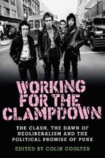 Working for the Clampdown: The Clash, the Dawn of Neoliberalism and the Political Promise of Punk
