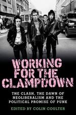 Working for the Clampdown: The Clash, the Dawn of Neoliberalism and the Political Promise of Punk