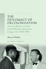 The Diplomacy of Decolonisation: America, Britain and the United Nations During the Congo Crisis 1960-1964