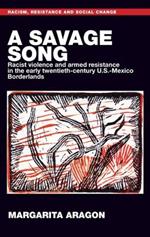 A Savage Song: Racist Violence and Armed Resistance in the Early Twentieth-Century U.S.–Mexico Borderlands