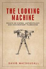 The Looking Machine: Essays on Cinema, Anthropology and Documentary Filmmaking