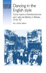 Dancing in the English Style: Consumption, Americanisation and National Identity in Britain, 1918-50