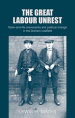 The Great Labour Unrest: Rank-And-File Movements and Political Change in the Durham Coalfield