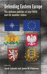 Defending Eastern Europe: The Defense Policies of New NATO and Eu Member States