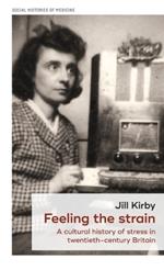 Feeling the Strain: A Cultural History of Stress in Twentieth-Century Britain