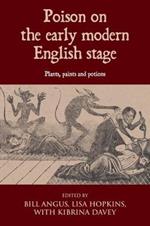 Poison on the Early Modern English Stage: Plants, Paints and Potions