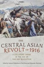 The Central Asian Revolt of 1916: A Collapsing Empire in the Age of War and Revolution