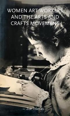 Women Art Workers and the Arts and Crafts Movement - Zoe Thomas - cover