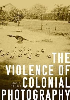 The Violence of Colonial Photography - Daniel Foliard - cover