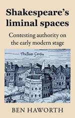 Shakespeare's Liminal Spaces: Contesting Authority on the Early Modern Stage