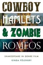 Cowboy Hamlets and Zombie Romeos: Shakespeare in Genre Film