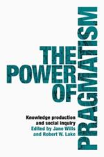 The Power of Pragmatism: Knowledge Production and Social Inquiry