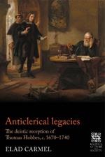 Anticlerical Legacies: The Deistic Reception of Thomas Hobbes, c. 1670–1740